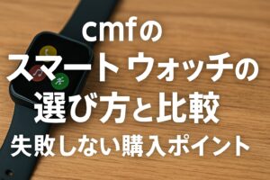 cmfのスマートウォッチの選び方と比較｜失敗しない購入ポイント