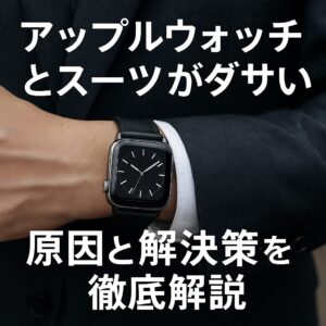 アップルウォッチとスーツがダサいといわれる原因と解決策を徹底解説
