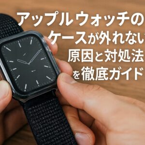 アップルウォッチのケースが外れない原因と対処法を徹底ガイド