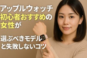 アップルウォッチの初心者おすすめの女性が選ぶべきモデルと失敗しないコツ