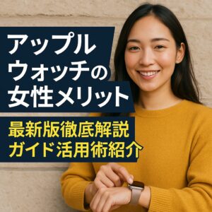 アップルウォッチの女性メリット最新版徹底解説ガイド活用術紹介
