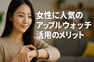 女性に人気のアップルウォッチ活用のメリット