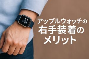 アップルウォッチの右手装着のメリット