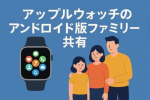 アップルウォッチのアンドロイド版ファミリー共有