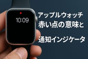 アップルウォッチ赤い点の意味と通知インジケータ