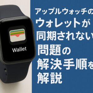 アップルウォッチのウォレットが同期されない問題の解決手順を解説