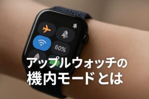 アップルウォッチの機内モードとは
