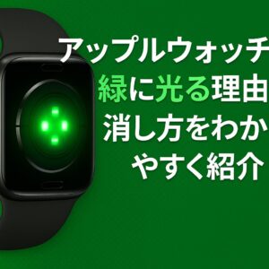アップルウォッチが緑に光る理由と消し方をわかりやすく紹介