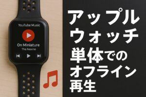 アップルウォッチ単体でのオフライン再生