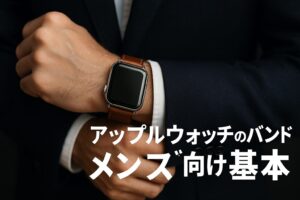 アップルウォッチのバンドのメンズ向け基本