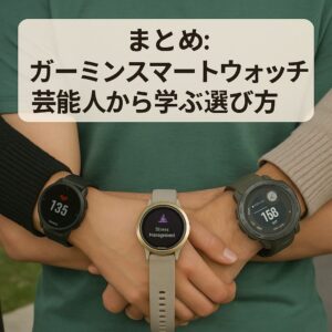 まとめ：ガーミンスマートウォッチ芸能人から学ぶ選び方