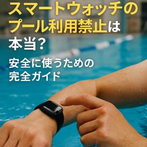 スマートウォッチのプール利用禁止は本当？安全に使うための完全ガイド