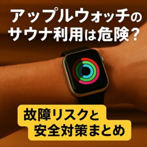 アップルウォッチのサウナ利用は危険?故障リスクと安全対策まとめ
