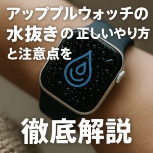 アップルウォッチの水抜きの正しいやり方と注意点を徹底解説