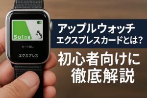 アップルウォッチエクスプレスカードとは?初心者向けに徹底解説